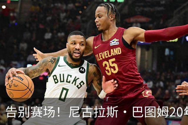 告别赛场！尼古拉斯·巴图姆20年篮球生涯画上句号