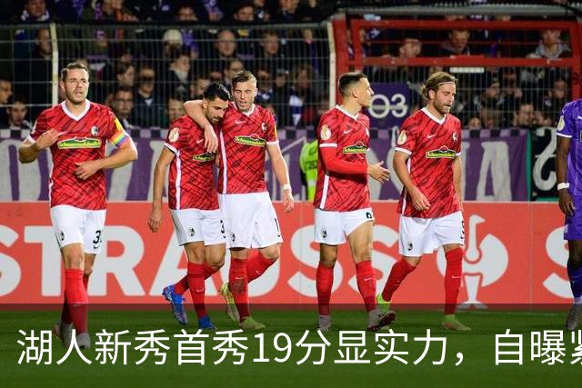 湖人新秀首秀19分显实力，自曝紧张心情